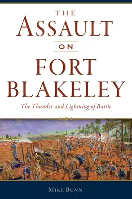 A Fort Blakeley elleni támadás: A csata mennydörgése és villámai - The Assault on Fort Blakeley: The Thunder and Lightning of Battle