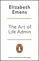 Art of Life Admin - Hogyan csináljunk kevesebbet, csináljuk jobban, és éljünk többet? - Art of Life Admin - How To Do Less, Do It Better, and Live More