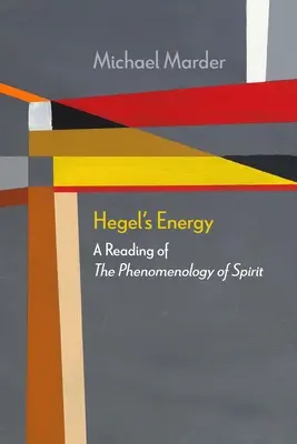 Hegel energiája: A szellem fenomenológiájának olvasata - Hegel's Energy: A Reading of the Phenomenology of Spirit