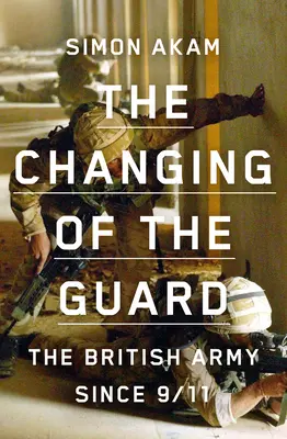 Az őrségváltás: A brit hadsereg 9/11 óta - The Changing of the Guard: The British Army Since 9/11