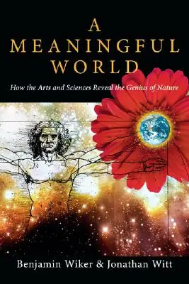 Egy értelmes világ: Hogyan tárják fel a művészetek és a tudományok a természet zsenialitását? - A Meaningful World: How the Arts and Sciences Reveal the Genius of Nature