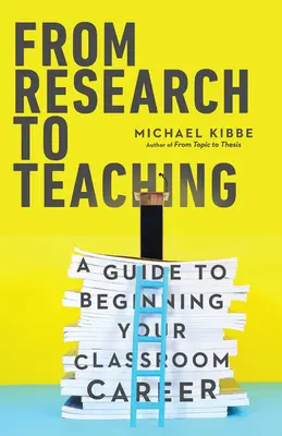 A kutatástól a tanításig: Útmutató a tantermi karrier kezdetéhez - From Research to Teaching: A Guide to Beginning Your Classroom Career