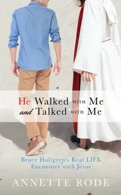 Velem járt és velem beszélt: Bruce Hultgren valódi életbeli találkozása Jézussal - He Walked with Me and Talked with Me: Bruce Hultgren's Real LIFE Encounter with Jesus