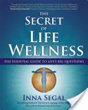 Az élet jólétének titka: Az élet nagy kérdéseinek alapvető útmutatója - The Secret of Life Wellness: The Essential Guide to Life's Big Questions