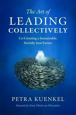 A kollektív vezetés művészete: A fenntartható, társadalmilag igazságos jövő közös megteremtése - The Art of Leading Collectively: Co-Creating a Sustainable, Socially Just Future