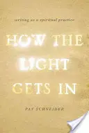 Hogyan jut be a fény: Az írás mint spirituális gyakorlat - How the Light Gets in: Writing as a Spiritual Practice