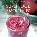 Szuperélelmiszer turmixok, 2: 100 finom, energetizáló és tápanyagdús recept - Superfood Smoothies, 2: 100 Delicious, Energizing & Nutrient-Dense Recipes