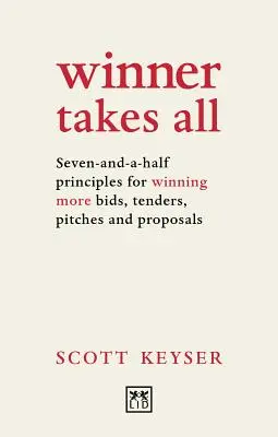 A győztes mindent visz: Hét és fél alapelv, hogy több ajánlatot, pályázatot, pályázatot és javaslatot nyerjünk meg - Winner Takes All: Seven-And-A-Half Principles for Winning More Bids, Tenders, Pitches and Proposals