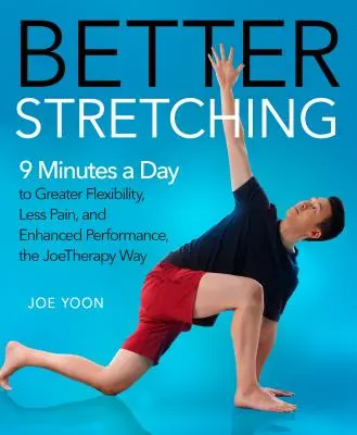 Jobb nyújtás: Napi 9 perc a nagyobb rugalmasságért, kevesebb fájdalomért és jobb teljesítményért, a Joetherapy módszere szerint - Better Stretching: 9 Minutes a Day to Greater Flexibility, Less Pain, and Enhanced Performance, the Joetherapy Way