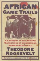 Afrikai vadnyomok: Egy amerikai vadász-természetkutató afrikai vándorlásainak beszámolója. - African Game Trails: An Account of the African Wanderings of an American Hunter-Naturalist