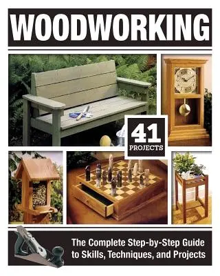 Woodworking: The Complete Step-By-Step Guide to Skills, Techniques, and Projects (A készségek, technikák és projektek teljes, lépésről lépésre történő ismertetése) - Woodworking: The Complete Step-By-Step Guide to Skills, Techniques, and Projects