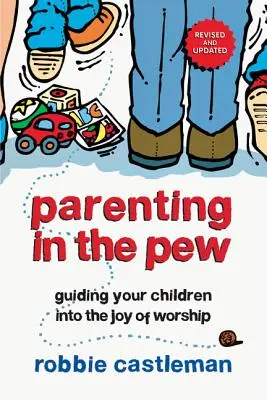 Szülői nevelés a kispapságban: Gyermekeitek vezetése az istentisztelet örömébe - Parenting in the Pew: Guiding Your Children Into the Joy of Worship