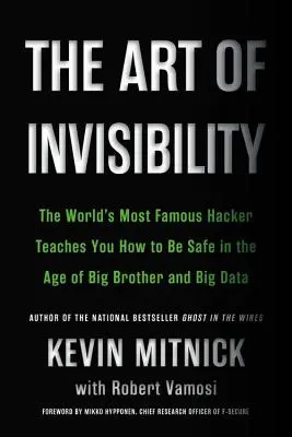 A láthatatlanság művészete: A világ leghíresebb hackere megtanítja, hogyan lehetsz biztonságban a Nagy Testvér és a Nagy Adat korában - The Art of Invisibility: The World's Most Famous Hacker Teaches You How to Be Safe in the Age of Big Brother and Big Data