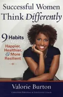 A sikeres nők másképp gondolkodnak: 9 szokás, amely boldogabbá, egészségesebbé és rugalmasabbá tesz téged - Successful Women Think Differently: 9 Habits to Make You Happier, Healthier, & More Resilient