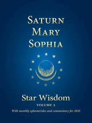 Szaturnusz - Mária - Szofia: Bölcsesség a csillagokból, 2. kötet - Saturn - Mary - Sophia: Star Wisdom, Volume 2