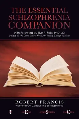 Az esszenciális skizofrénia-társ: Elyn R. Saks, Phd, Jd előszavával - The Essential Schizophrenia Companion: with Foreword by Elyn R. Saks, Phd, Jd