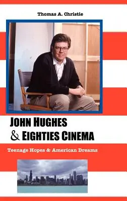 John Hughes és a nyolcvanas évek mozija: Tizenéves remények és amerikai álmok - John Hughes and Eighties Cinema: Teenage Hopes and American Dreams