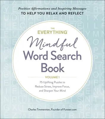 The Everything Mindful Word Search Book, Volume 1, 1. kötet: 75 felemelő rejtvény a stressz csökkentésére, az összpontosítás javítására és az elme élesítésére - The Everything Mindful Word Search Book, Volume 1, Volume 1: 75 Uplifting Puzzles to Reduce Stress, Improve Focus, and Sharpen Your Mind