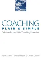 Coaching Plain & Simple: Megoldásközpontú rövid coaching alapismeretek - Coaching Plain & Simple: Solution-Focused Brief Coaching Essentials