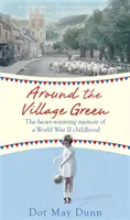 A falu zöldje körül - Egy második világháborús gyermekkor szívmelengető emlékirata - Around the Village Green - The Heart-Warming Memoir of a World War II Childhood