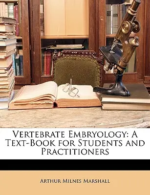 Gerincesek embriológiája: A Text-Book for Students and Practitioners (Tankönyv hallgatók és gyakorló orvosok számára). - Vertebrate Embryology: A Text-Book for Students and Practitioners