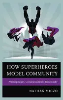 Hogyan modellezik a szuperhősök a közösséget: Filozófiailag, kommunikációs és kapcsolati szempontból - How Superheroes Model Community: Philosophically, Communicatively, Relationally