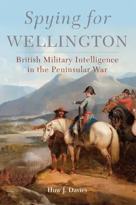 Kémkedés Wellingtonért, 64: Brit katonai hírszerzés a félszigeti háborúban - Spying for Wellington, 64: British Military Intelligence in the Peninsular War