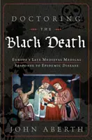 A fekete halál orvoslása: A középkori Európa orvosi válasza a pestisre - Doctoring the Black Death: Medieval Europe's Medical Response to Plague