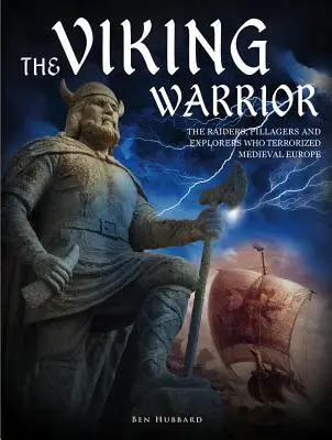 A viking harcos: A fosztogatók, fosztogatók és felfedezők, akik rettegésben tartották a középkori Európát - The Viking Warrior: The Raiders, Pillagers and Explorers Who Terrorized Medieval Europe