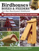 Madárházak, dobozok és etetők a háztáji hobbiállatok számára: 19 Fun-To-Build Projects for Attracting Birds to Your Backyard (19 szórakoztató projekt a madarak udvarra vonzásához) - Birdhouses, Boxes & Feeders for the Backyard Hobbyist: 19 Fun-To-Build Projects for Attracting Birds to Your Backyard