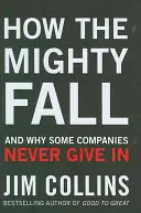 Hogyan buknak a hatalmasok - és miért nem adják fel egyes vállalatok soha - How the Mighty Fall - And Why Some Companies Never Give In