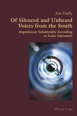 Elhallgatott és meghallgatatlan hangok délről: Az argentin szubalternitás Luisa Valenzuela szerint - Of Silenced and Unheard Voices from the South: Argentinean Subalternity According to Luisa Valenzuela