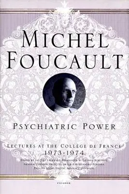 Pszichiátriai hatalom: Előadások a Collge de France-ban, 1973--1974 - Psychiatric Power: Lectures at the Collge de France, 1973--1974