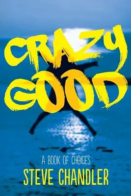 Őrült jó: A VÁLASZTÁSOK KÖNYVE - Crazy Good: A Book of CHOICES