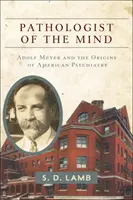 Az elme patológusa: Adolf Meyer és az amerikai pszichiátria eredete - Pathologist of the Mind: Adolf Meyer and the Origins of American Psychiatry