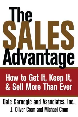 Az értékesítési előny: Hogyan szerezd meg, tartsd meg, és adj el többet, mint valaha - The Sales Advantage: How to Get It, Keep It, and Sell More Than Ever