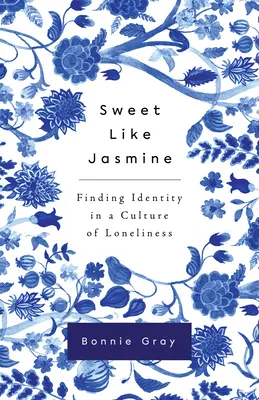 Édes, mint a jázmin: Az identitás megtalálása a magány kultúrájában - Sweet Like Jasmine: Finding Identity in a Culture of Loneliness