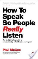 Hogyan beszéljünk úgy, hogy az emberek tényleg meghallgassanak: Az egyenes beszéd útmutatója a befolyásos és hatásos kommunikációhoz - How to Speak So People Really Listen: The Straight-Talking Guide to Communicating with Influence and Impact