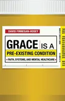 A kegyelem egy már meglévő állapot: Hit, rendszerek és mentális egészségügy - Grace Is a Pre-Existing Condition: Faith, Systems, and Mental Healthcare