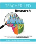 Tanár által vezetett kutatás: Randomizált, kontrollált kísérletek és más kísérleti kutatási formák tervezése és végrehajtása - Teacher-Led Research: Designing and Implementing Randomised Controlled Trials and Other Forms of Experimental Research