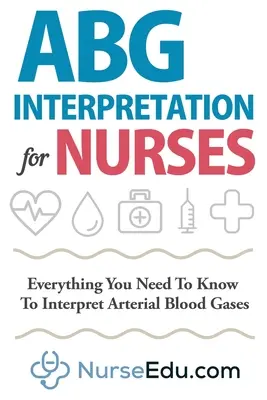 ABG-értelmezés ápolók számára: Minden, amit az artériás vérgázok értelmezéséhez tudni kell - ABG Interpretation for Nurses: Everything You Need To Know To Interpret Arterial Blood Gases