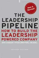 A vezetői csővezeték: Hogyan építsük fel a vezetők által működtetett vállalatot? - The Leadership Pipeline: How to Build the Leadership Powered Company