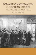 Romantikus nacionalizmus Kelet-Európában: Orosz, lengyel és ukrán politikai képzelgések - Romantic Nationalism in Eastern Europe: Russian, Polish, and Ukrainian Political Imaginations