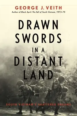 Megrajzolt kardok egy távoli országban: Dél-Vietnam széttört álmai - Drawn Swords in a Distant Land: South Vietnam's Shattered Dreams