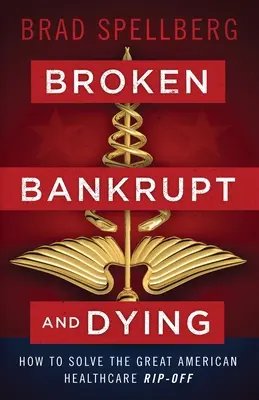 Broken, Bankrupt, and Dying: Hogyan oldjuk meg a nagy amerikai egészségügyi átverést? - Broken, Bankrupt, and Dying: How to Solve the Great American Healthcare Rip-off