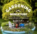 Kertészkedés miniatűrben: Create Your Own Tiny Living World - Gardening in Miniature: Create Your Own Tiny Living World