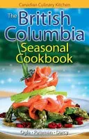 Brit Kolumbia szezonális szakácskönyve - Történelem, folklór és receptek egy kis csavarral - British Columbia Seasonal Cookbook, The - History, Folklore & Recipes with a Twist