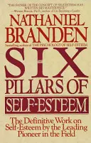 Az önbecsülés hat pillére: Az önbecsülés meghatározó műve a terület vezető úttörőjétől - Six Pillars of Self-Esteem: The Definitive Work on Self-Esteem by the Leading Pioneer in the Field