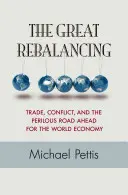 A nagy újbóli egyensúlyteremtés: Kereskedelem, konfliktusok és a világgazdaság előtt álló veszélyes út - Frissített kiadás - The Great Rebalancing: Trade, Conflict, and the Perilous Road Ahead for the World Economy - Updated Edition