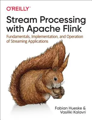 Stream Processing with Apache Flink: Streaming alkalmazások alapjai, megvalósítása és üzemeltetése - Stream Processing with Apache Flink: Fundamentals, Implementation, and Operation of Streaming Applications